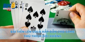 Bài Tiến Lên Solo Hấp Dẫn Cho Game Thủ Thích Đối Kháng